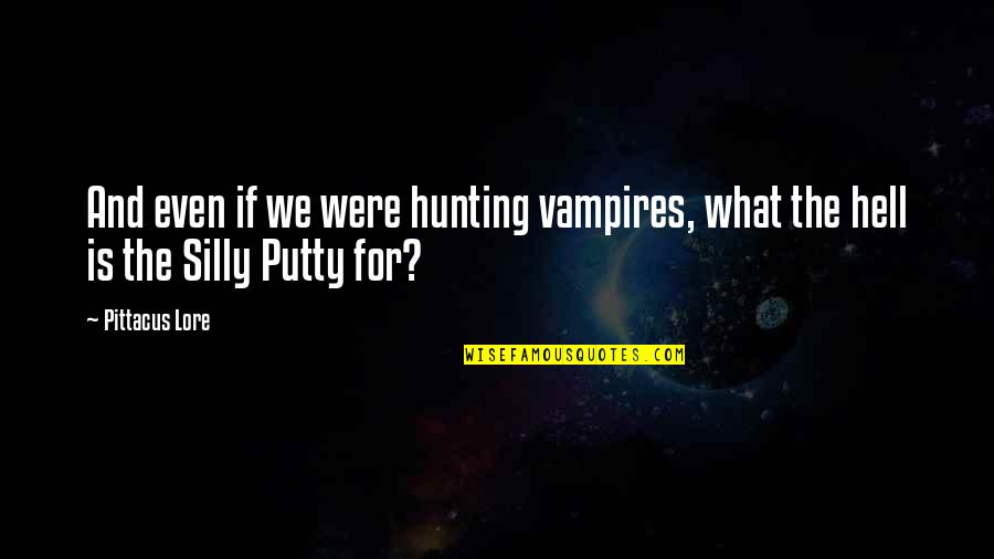 Nijednoj Quotes By Pittacus Lore: And even if we were hunting vampires, what