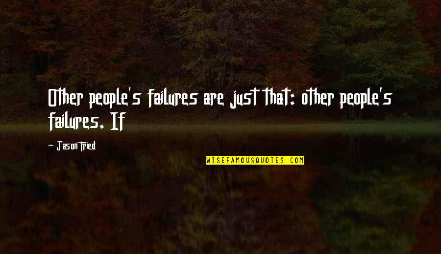 Nijemost Quotes By Jason Fried: Other people's failures are just that: other people's