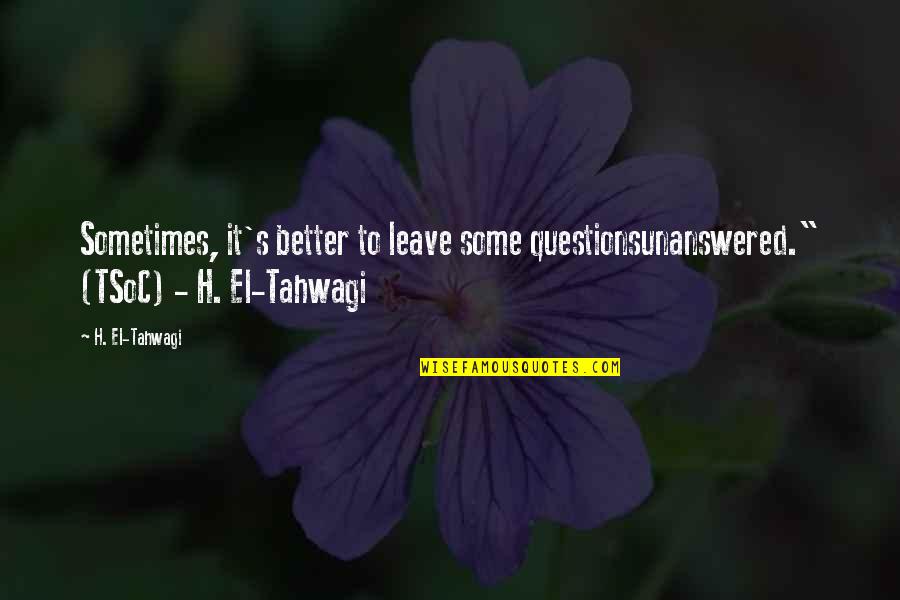 Nijimura Shuzo Quotes By H. El-Tahwagi: Sometimes, it's better to leave some questionsunanswered." (TSoC)