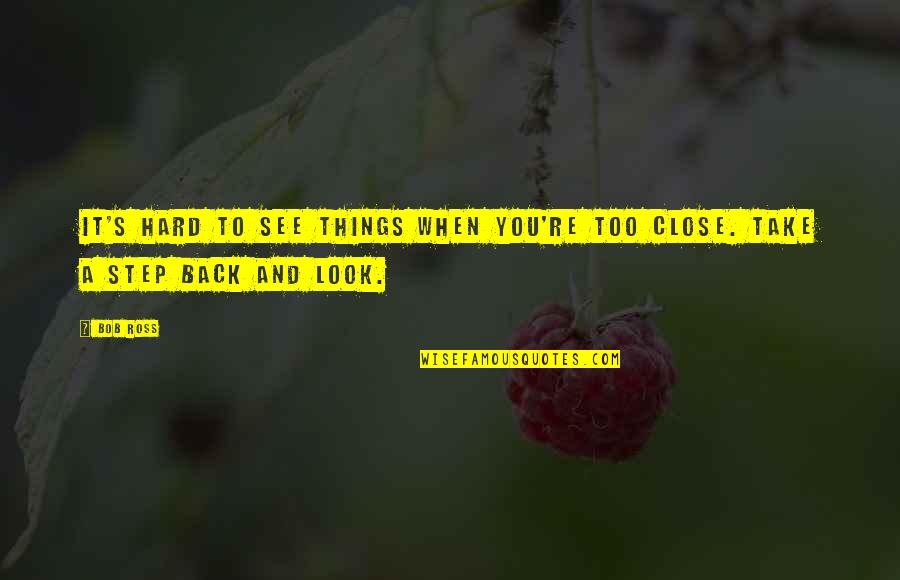 Nijinsky Ballet Quotes By Bob Ross: It's hard to see things when you're too