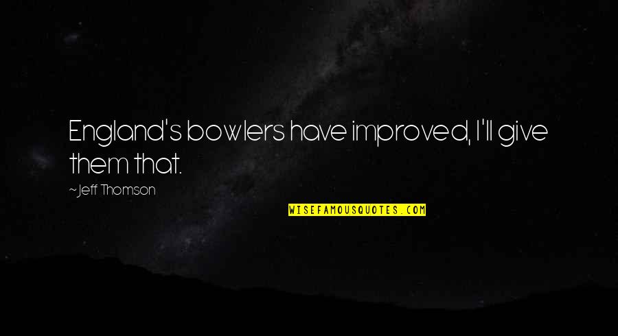 Nijinsky Biography Quotes By Jeff Thomson: England's bowlers have improved, I'll give them that.