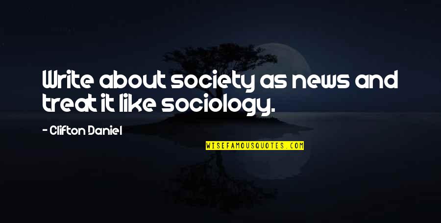 Nijinskys Rite Quotes By Clifton Daniel: Write about society as news and treat it