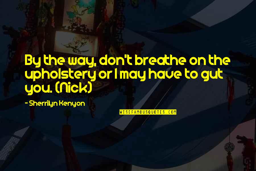Nijlen Postkantoor Quotes By Sherrilyn Kenyon: By the way, don't breathe on the upholstery Nijlen Postkantoor Quotes By Sherrilyn Kenyon: By the way, don't breathe on the upholstery