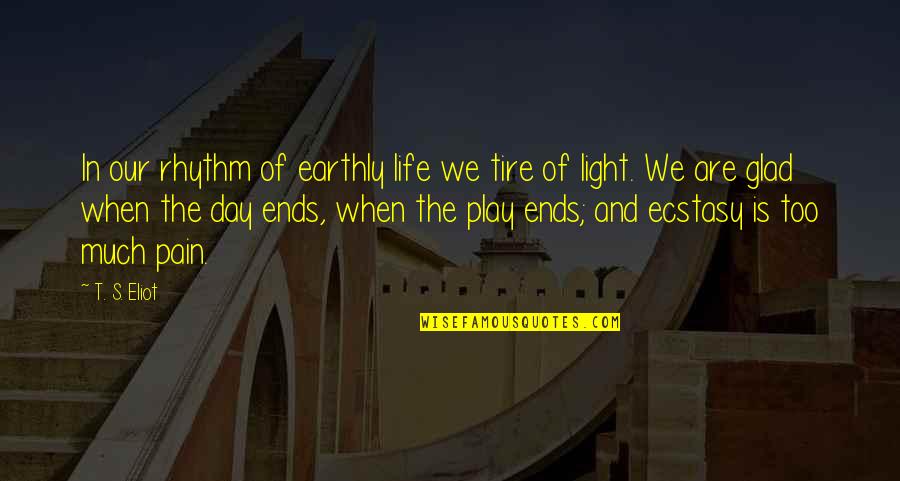 Nijman Draft Quotes By T. S. Eliot: In our rhythm of earthly life we tire