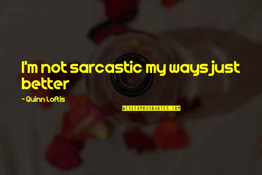 Nijntjes Dansles Quotes By Quinn Loftis: I'm not sarcastic my ways just better Nijntjes Dansles Quotes By Quinn Loftis: I'm not sarcastic my ways just better