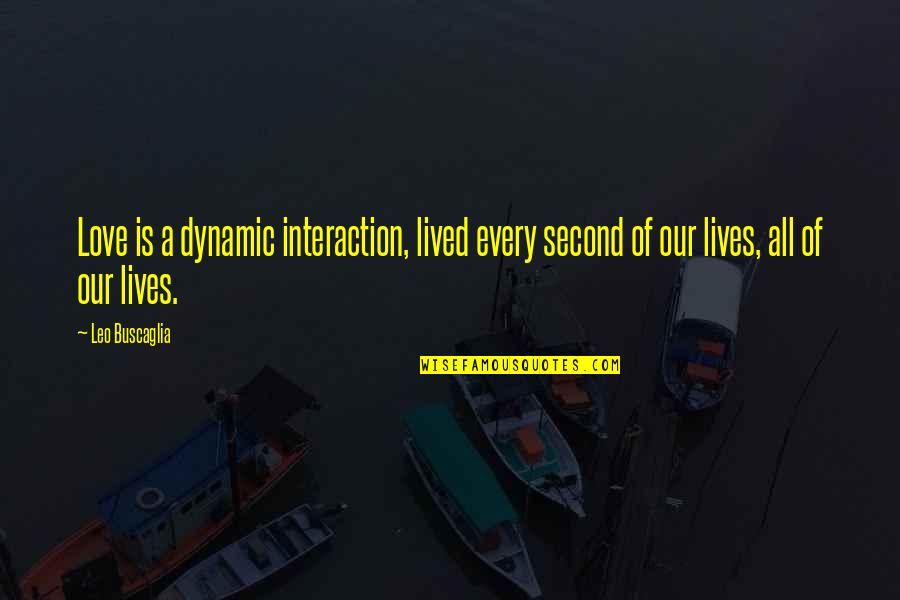 Nijntjes Stof Quotes By Leo Buscaglia: Love is a dynamic interaction, lived every second