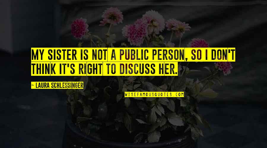 Nijoonyr Quotes By Laura Schlessinger: My sister is not a public person, so Nijoonyr Quotes By Laura Schlessinger: My sister is not a public person, so