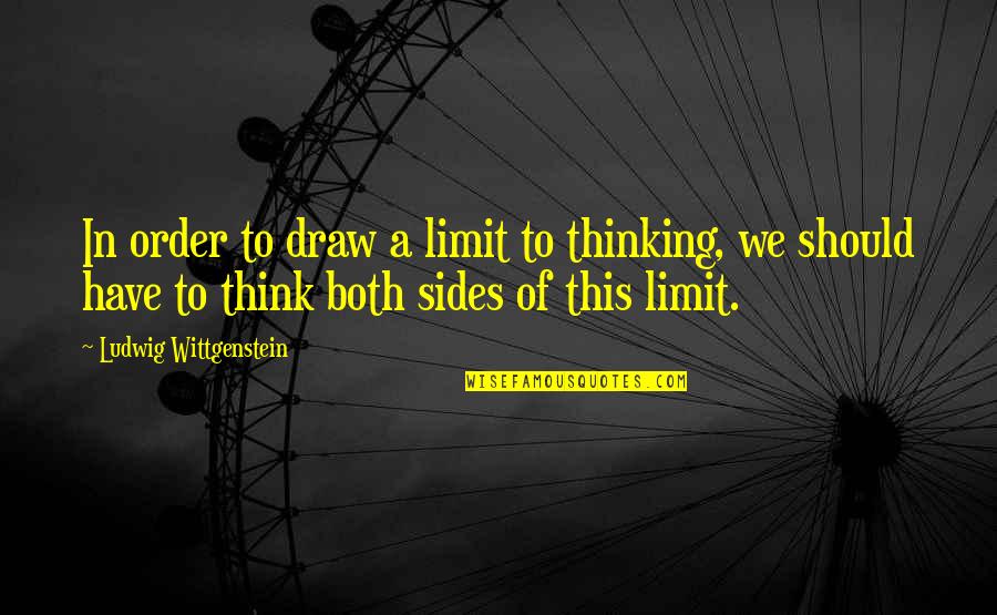 Nijs Horeca Quotes By Ludwig Wittgenstein: In order to draw a limit to thinking, Nijs Horeca Quotes By Ludwig Wittgenstein: In order to draw a limit to thinking,