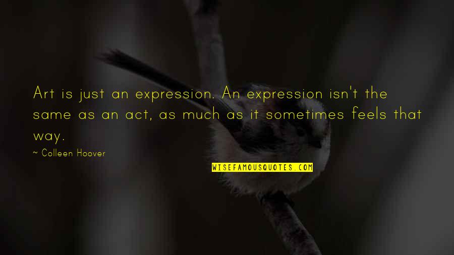 Nik Aziz Famous Quotes By Colleen Hoover: Art is just an expression. An expression isn't