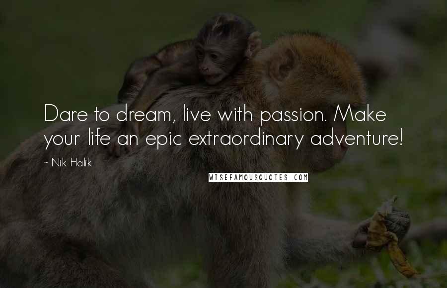 Nik Halik quotes: Dare to dream, live with passion. Make your life an epic extraordinary adventure!