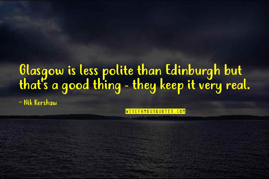 Nik Kershaw Quotes By Nik Kershaw: Glasgow is less polite than Edinburgh but that's