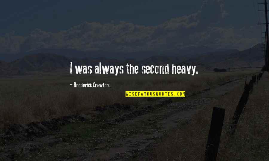 Nik Makino Quotes By Broderick Crawford: I was always the second heavy. Nik Makino Quotes By Broderick Crawford: I was always the second heavy.