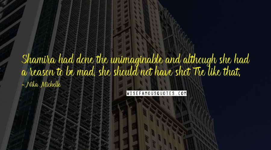 Nika Michelle quotes: Shamira had done the unimaginable and although she had a reason to be mad, she should not have shot Tre like that.