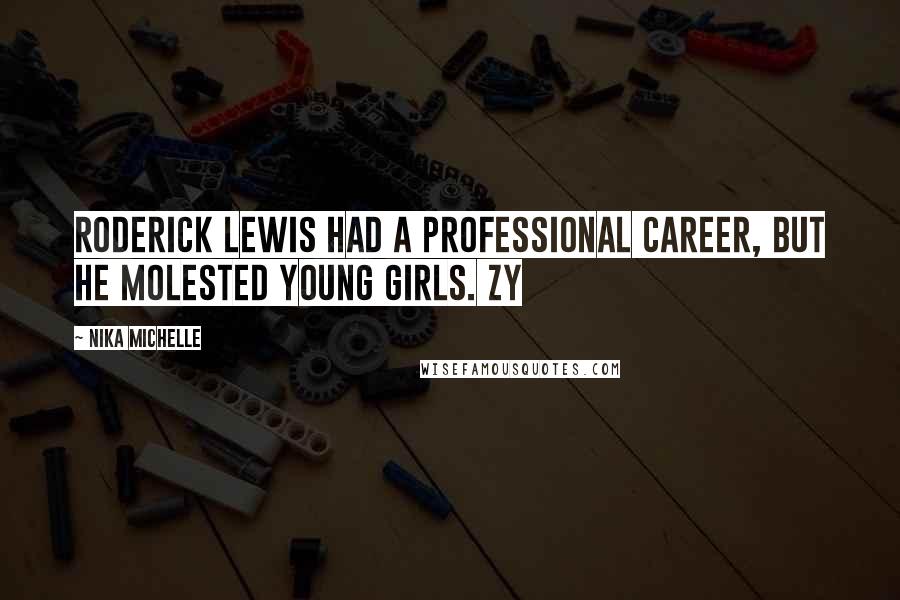 Nika Michelle quotes: Roderick Lewis had a professional career, but he molested young girls. Zy