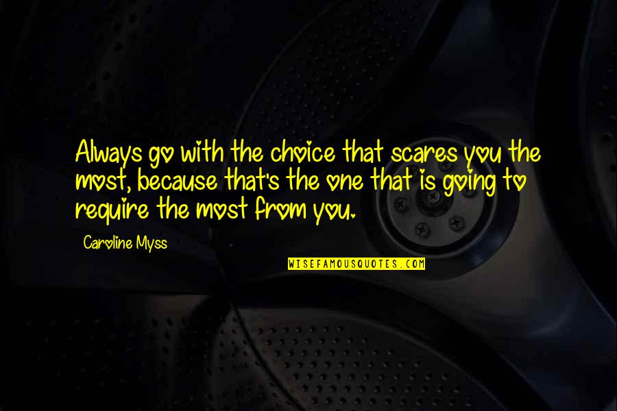 Nikada Me Zivot Quotes By Caroline Myss: Always go with the choice that scares you