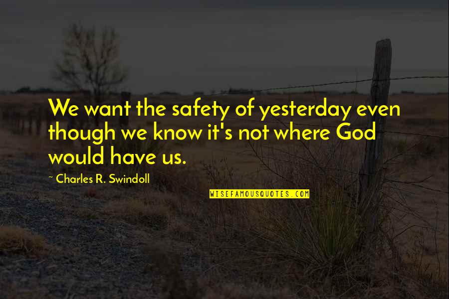 Nikaela Damasen Quotes By Charles R. Swindoll: We want the safety of yesterday even though