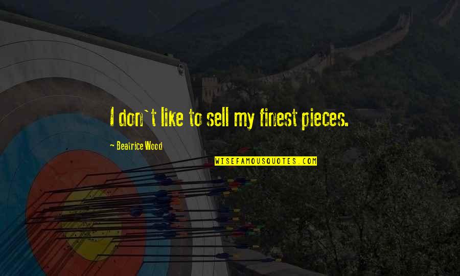 Nikaela Lyon Quotes By Beatrice Wood: I don't like to sell my finest pieces.