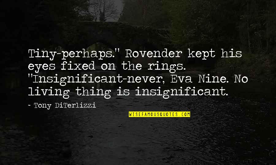 Nikaela Lyon Quotes By Tony DiTerlizzi: Tiny-perhaps." Rovender kept his eyes fixed on the