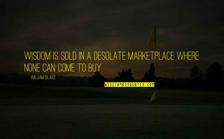 Nikaela Lyon Quotes By William Blake: Wisdom is sold in a desolate marketplace where
