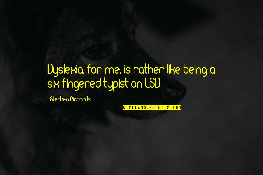 Nikah Sign Quotes By Stephen Richards: Dyslexia, for me, is rather like being a Nikah Sign Quotes By Stephen Richards: Dyslexia, for me, is rather like being a
