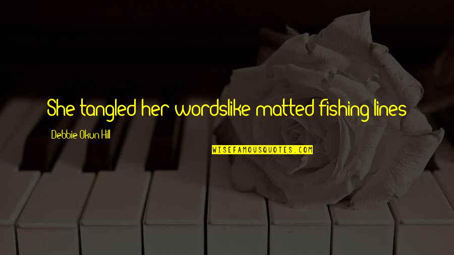 Nikah Wishes Quotes By Debbie Okun Hill: She tangled her wordslike matted fishing lines