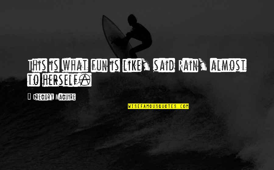 Nikahi Adik Quotes By Gregory Maguire: This is what fun is like, said Rain, Nikahi Adik Quotes By Gregory Maguire: This is what fun is like, said Rain,
