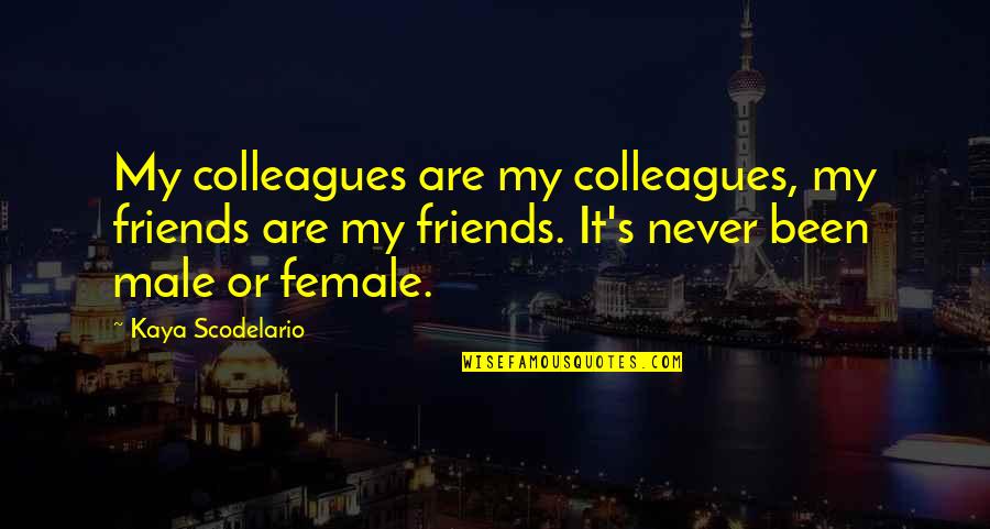 Nikal Laude Quotes By Kaya Scodelario: My colleagues are my colleagues, my friends are