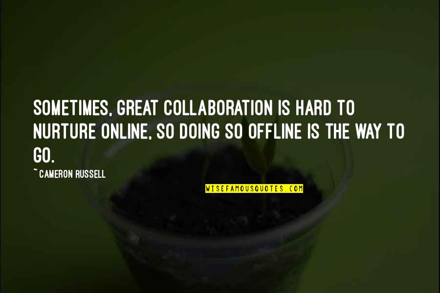 Nikal Quotes By Cameron Russell: Sometimes, great collaboration is hard to nurture online, Nikal Quotes By Cameron Russell: Sometimes, great collaboration is hard to nurture online,