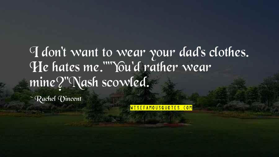 Nikal Quotes By Rachel Vincent: I don't want to wear your dad's clothes. Nikal Quotes By Rachel Vincent: I don't want to wear your dad's clothes.