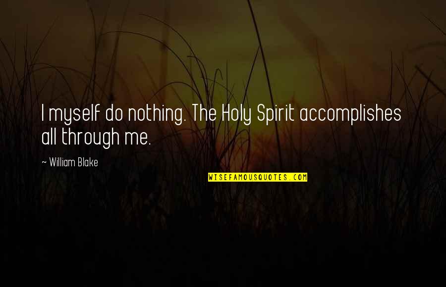 Nikal Quotes By William Blake: I myself do nothing. The Holy Spirit accomplishes