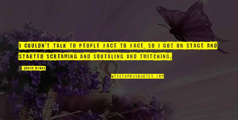 Nikala Quotes By David Byrne: I couldn't talk to people face to face, Nikala Quotes By David Byrne: I couldn't talk to people face to face,