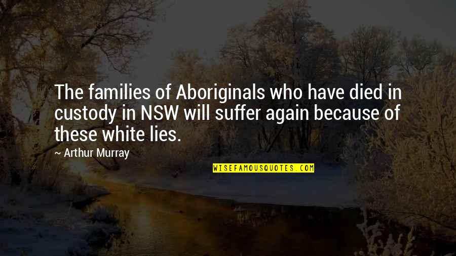 Nikandish Hossein Quotes By Arthur Murray: The families of Aboriginals who have died in Nikandish Hossein Quotes By Arthur Murray: The families of Aboriginals who have died in