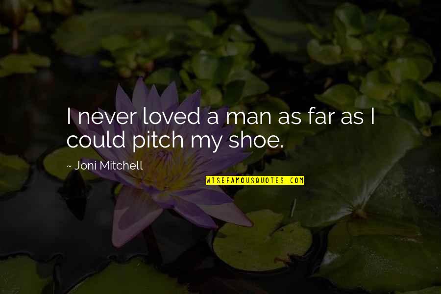Nikanor Ft Quotes By Joni Mitchell: I never loved a man as far as Nikanor Ft Quotes By Joni Mitchell: I never loved a man as far as
