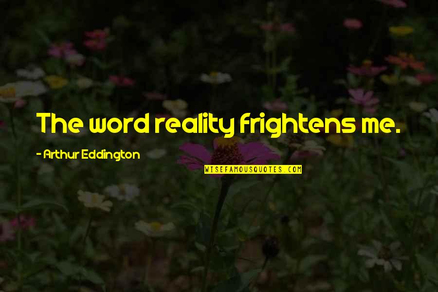 Nikaros Quotes By Arthur Eddington: The word reality frightens me.