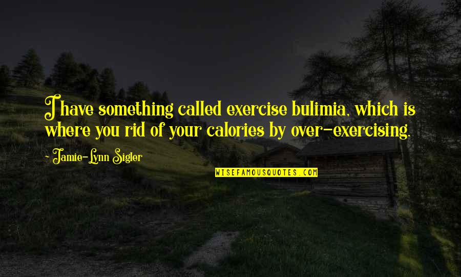Nikas Safronov Quotes By Jamie-Lynn Sigler: I have something called exercise bulimia, which is Nikas Safronov Quotes By Jamie-Lynn Sigler: I have something called exercise bulimia, which is