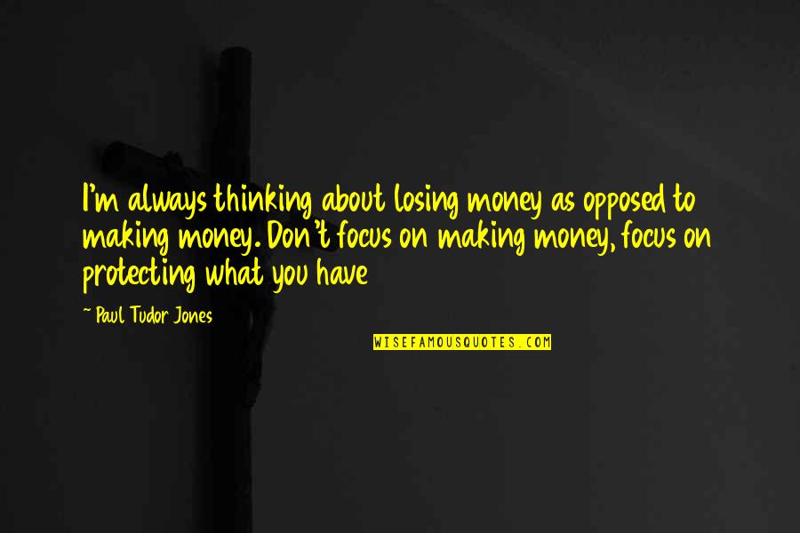 Nikas Vujicicius Quotes By Paul Tudor Jones: I'm always thinking about losing money as opposed