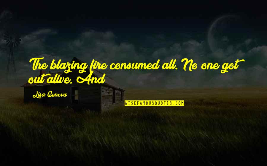 Nikash Quotes By Lisa Genova: The blazing fire consumed all. No one got Nikash Quotes By Lisa Genova: The blazing fire consumed all. No one got