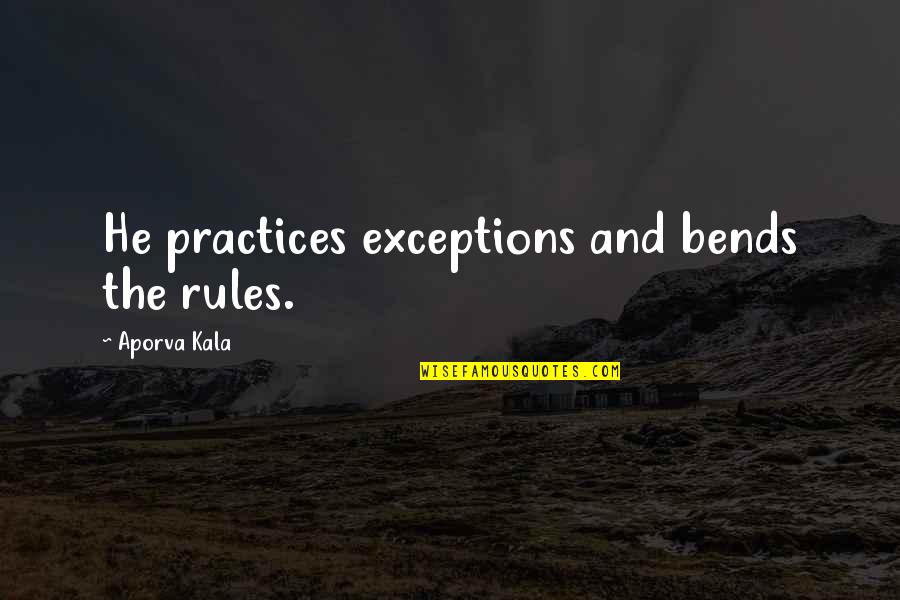 Nikaury Romero Quotes By Aporva Kala: He practices exceptions and bends the rules.
