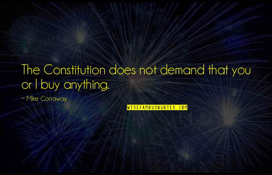 Nikaya Reading Quotes By Mike Conaway: The Constitution does not demand that you or Nikaya Reading Quotes By Mike Conaway: The Constitution does not demand that you or