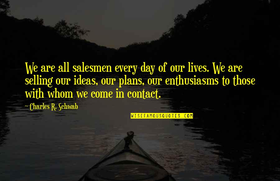 Nikayla Jefferson Quotes By Charles R. Schwab: We are all salesmen every day of our Nikayla Jefferson Quotes By Charles R. Schwab: We are all salesmen every day of our