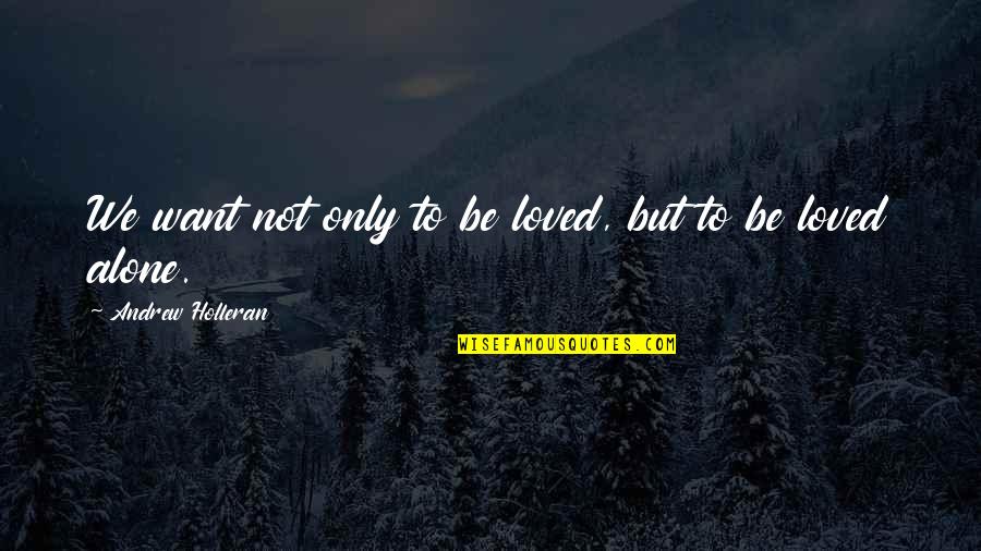 Nikcevic Sporting Quotes By Andrew Holleran: We want not only to be loved, but Nikcevic Sporting Quotes By Andrew Holleran: We want not only to be loved, but