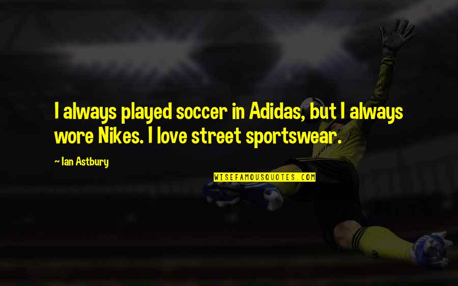 Nike And Adidas Quotes By Ian Astbury: I always played soccer in Adidas, but I