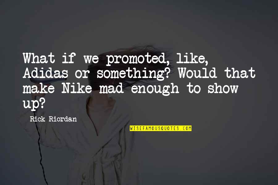 Nike And Adidas Quotes By Rick Riordan: What if we promoted, like, Adidas or something?