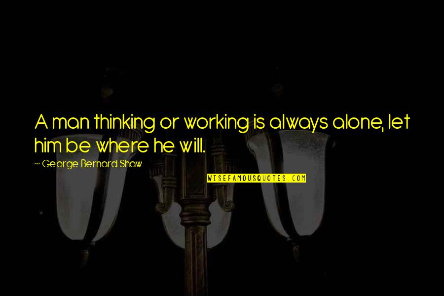 Nike Baseball Quotes By George Bernard Shaw: A man thinking or working is always alone,