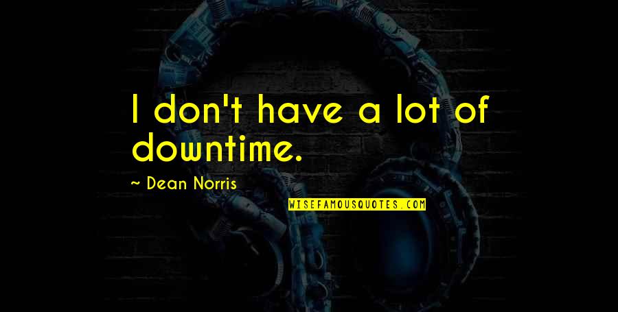 Nike Just Do It Quotes By Dean Norris: I don't have a lot of downtime. Nike Just Do It Quotes By Dean Norris: I don't have a lot of downtime.
