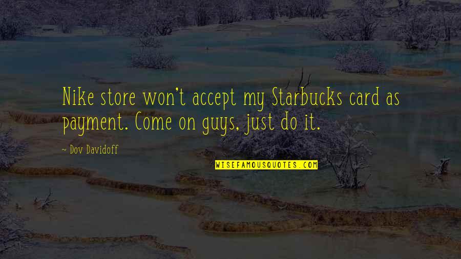 Nike Just Do It Quotes By Dov Davidoff: Nike store won't accept my Starbucks card as