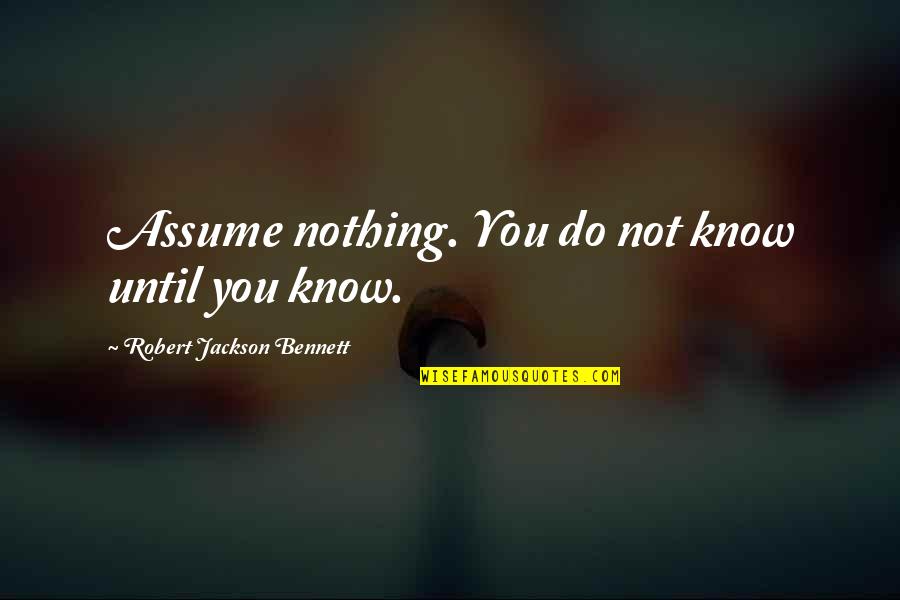 Nike Mercurial Quotes By Robert Jackson Bennett: Assume nothing. You do not know until you Nike Mercurial Quotes By Robert Jackson Bennett: Assume nothing. You do not know until you