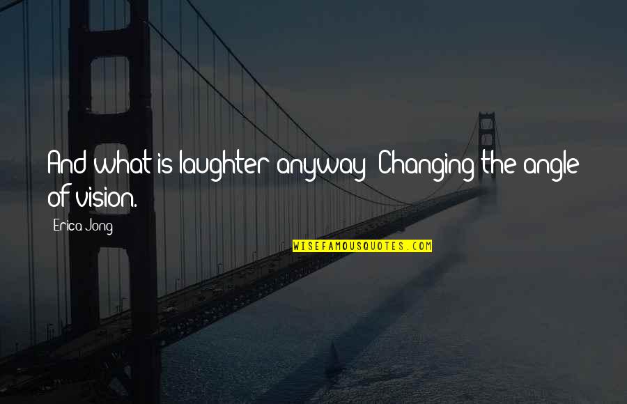 Nike Motivational Football Quotes By Erica Jong: And what is laughter anyway? Changing the angle