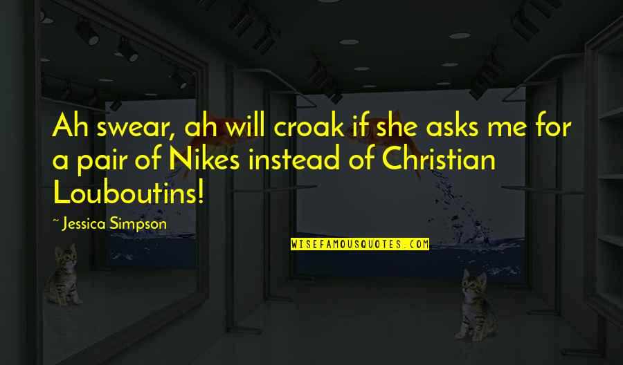 Nike Quotes By Jessica Simpson: Ah swear, ah will croak if she asks
