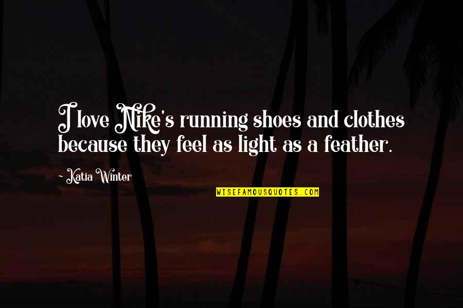 Nike Quotes By Katia Winter: I love Nike's running shoes and clothes because